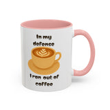 Coffee Mug — "In My Defense I Ran Out of Coffee" Accent Ceramic Mug (11/15oz)