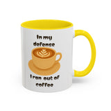 Coffee Mug — "In My Defense I Ran Out of Coffee" Accent Ceramic Mug (11/15oz)