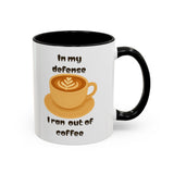 Coffee Mug — "In My Defense I Ran Out of Coffee" Accent Ceramic Mug (11/15oz)