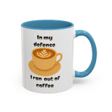 Coffee Mug — "In My Defense I Ran Out of Coffee" Accent Ceramic Mug (11/15oz)
